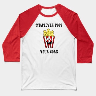 Whatever Pops Your Corn Baseball T-Shirt